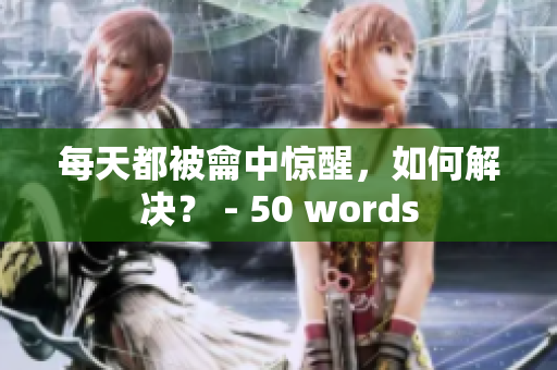 每天都被龠中惊醒，如何解决？ - 50 words