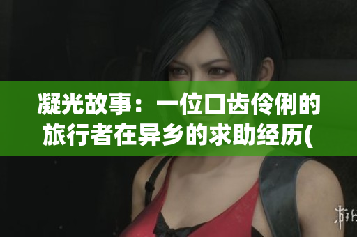 凝光故事：一位口齿伶俐的旅行者在异乡的求助经历(1)
