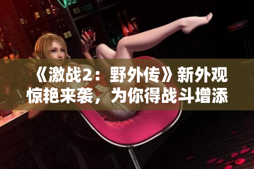 《激战2：野外传》新外观惊艳来袭，为你得战斗增添个性魅力！