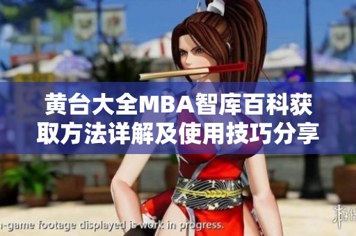 黄台大全MBA智库百科获取方法详解及使用技巧分享