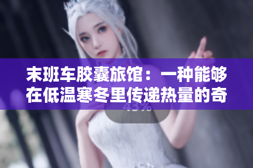 末班车胶囊旅馆：一种能够在低温寒冬里传递热量的奇妙住宿方式