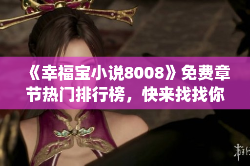 《幸福宝小说8008》免费章节热门排行榜，快来找找你喜欢的故事吧！(1)