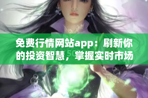 免费行情网站app：刷新你的投资智慧，掌握实时市场动态