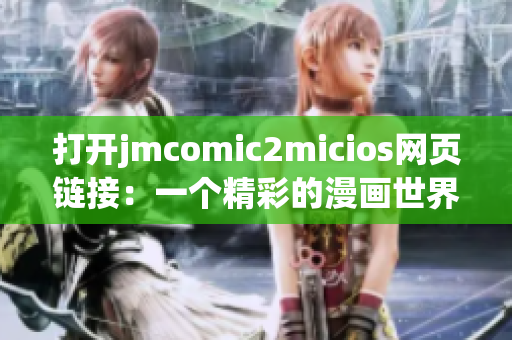 打开jmcomic2micios网页链接：一个精彩的漫画世界等你来探索(1)