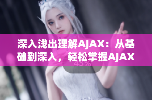 深入浅出理解AJAX：从基础到深入，轻松掌握AJAX技术(1)