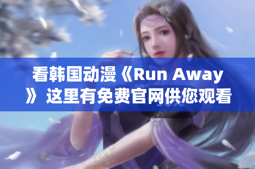 看韩国动漫《Run Away》 这里有免费官网供您观看!