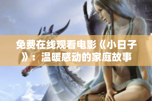 免费在线观看电影《小日子》：温暖感动的家庭故事