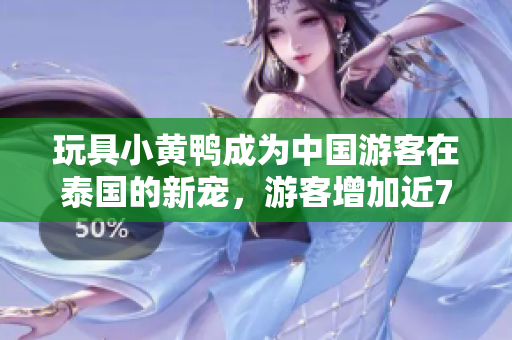 玩具小黄鸭成为中国游客在泰国的新宠，游客增加近70%