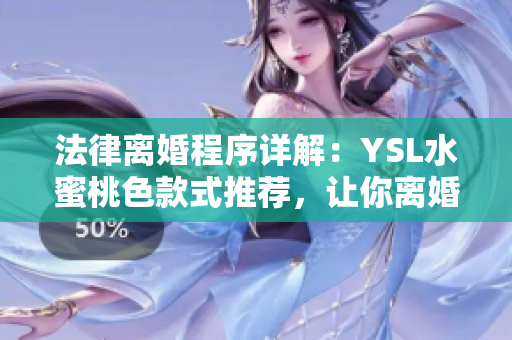 法律离婚程序详解：YSL水蜜桃色款式推荐，让你离婚迈出法律步伐