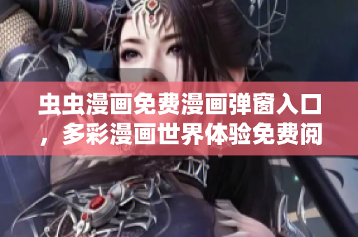 虫虫漫画免费漫画弹窗入口，多彩漫画世界体验免费阅读乐趣