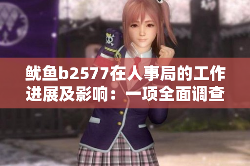 鱿鱼b2577在人事局的工作进展及影响：一项全面调查