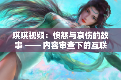 琪琪视频：愤怒与哀伤的故事 —— 内容审查下的互联网传媒生态