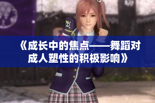 《成长中的焦点——舞蹈对成人塑性的积极影响》