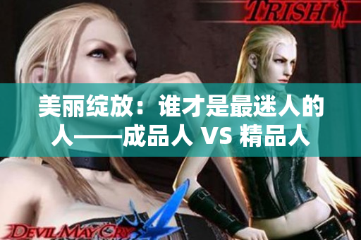 美丽绽放：谁才是最迷人的人——成品人 VS 精品人