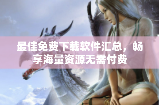 最佳免费下载软件汇总，畅享海量资源无需付费