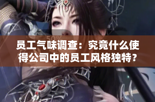 员工气味调查：究竟什么使得公司中的员工风格独特？