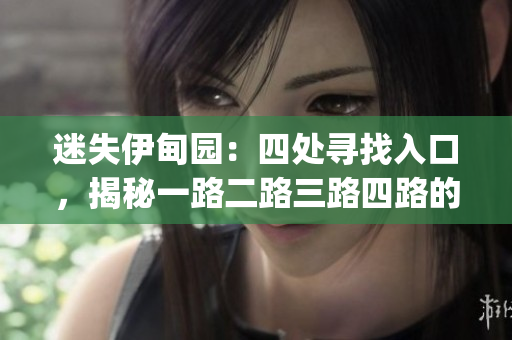 迷失伊甸园：四处寻找入口，揭秘一路二路三路四路的位置(1)