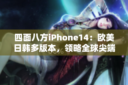 四面八方iPhone14：欧美日韩多版本，领略全球尖端科技
