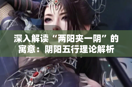 深入解读“两阳夹一阴”的寓意：阴阳五行理论解析