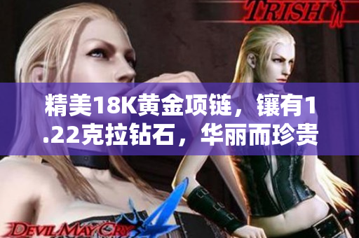 精美18K黄金项链，镶有1.22克拉钻石，华丽而珍贵