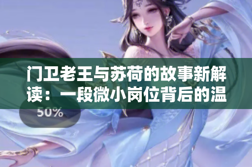 门卫老王与苏荷的故事新解读：一段微小岗位背后的温暖与坚守