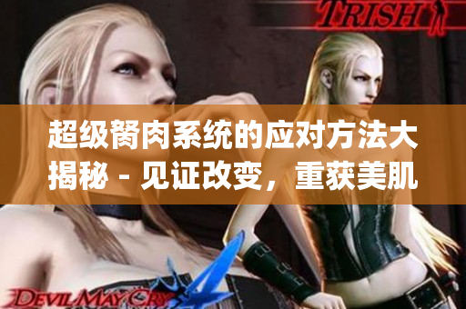超级胬肉系统的应对方法大揭秘 - 见证改变，重获美肌力量(1)