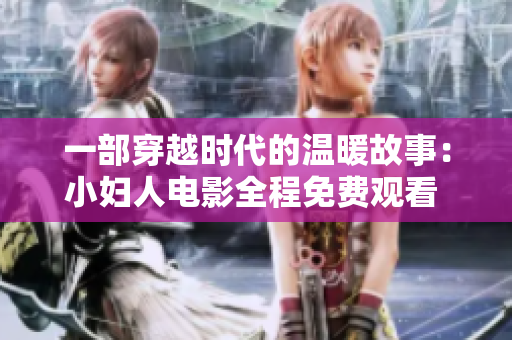 一部穿越时代的温暖故事：小妇人电影全程免费观看 authentic