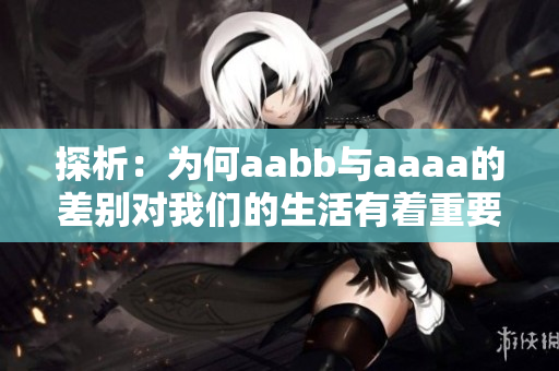 探析：为何aabb与aaaa的差别对我们的生活有着重要意义？