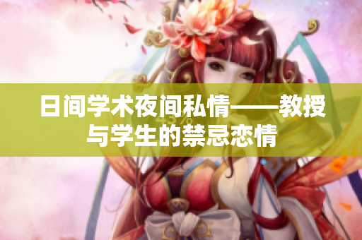 日间学术夜间私情——教授与学生的禁忌恋情