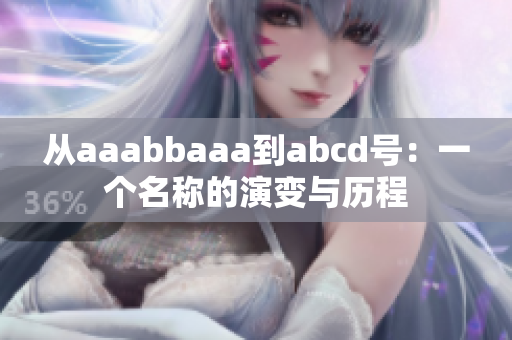 从aaabbaaa到abcd号：一个名称的演变与历程