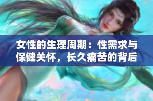 女性的生理周期：性需求与保健关怀，长久痛苦的背后