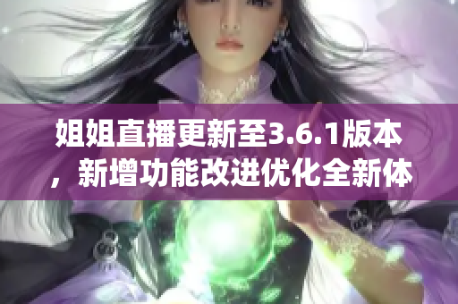 姐姐直播更新至3.6.1版本，新增功能改进优化全新体验(1)