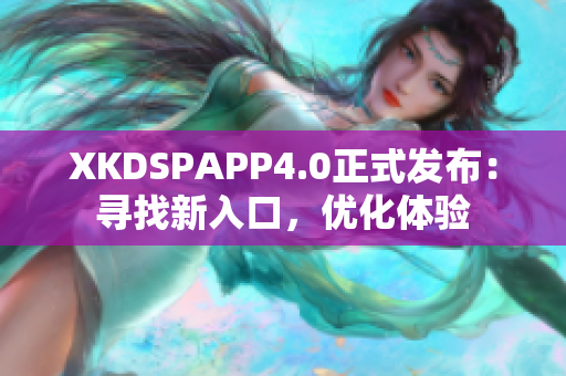 XKDSPAPP4.0正式发布：寻找新入口，优化体验