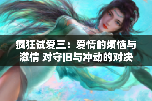 疯狂试爱三：爱情的烦恼与激情 对守旧与冲动的对决