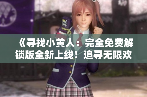 《寻找小黄人：完全免费解锁版全新上线！追寻无限欢乐》