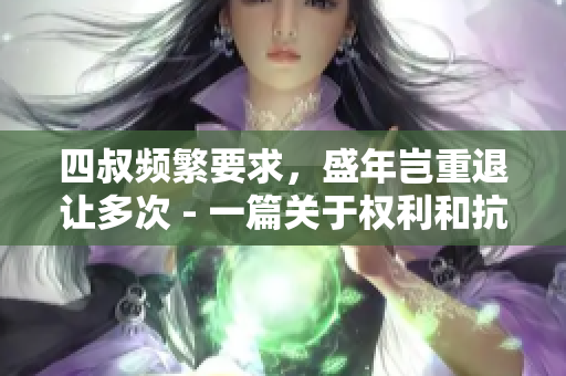 四叔频繁要求，盛年岂重退让多次 - 一篇关于权利和抗争的报道