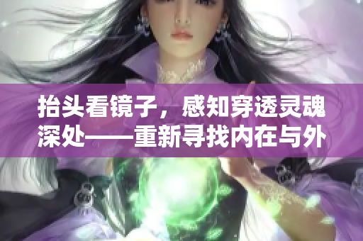抬头看镜子，感知穿透灵魂深处——重新寻找内在与外在的结合点