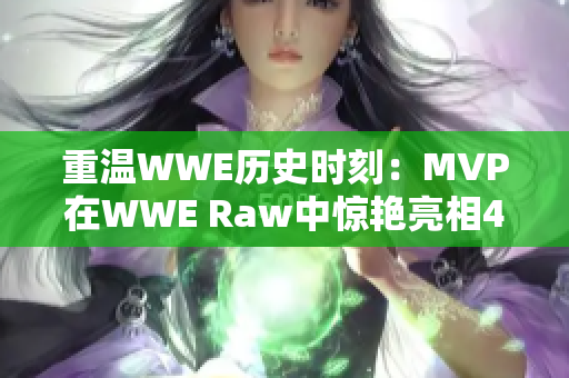 重温WWE历史时刻：MVP在WWE Raw中惊艳亮相4次