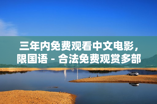 三年内免费观看中文电影，限国语 - 合法免费观赏多部中文电影
