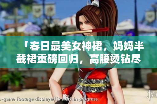 「春日最美女神裙，妈妈半截裙重磅回归，高腰烫钻尽显优雅气质！」