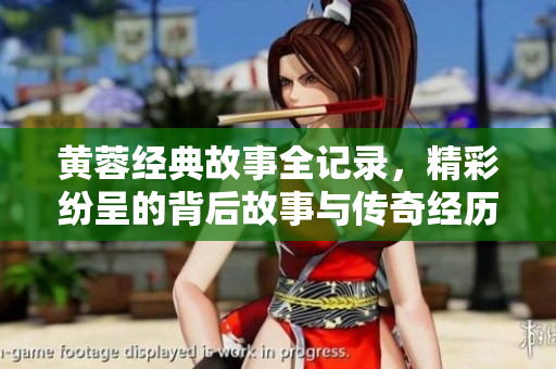 黄蓉经典故事全记录，精彩纷呈的背后故事与传奇经历展现