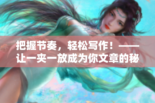 把握节奏，轻松写作！——让一夹一放成为你文章的秘密武器