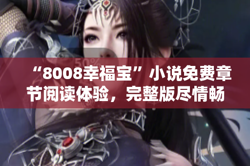 “8008幸福宝”小说免费章节阅读体验，完整版尽情畅读