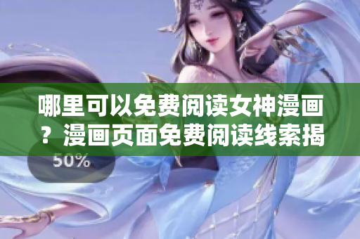 哪里可以免费阅读女神漫画？漫画页面免费阅读线索揭秘