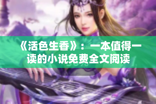 《活色生香》：一本值得一读的小说免费全文阅读
