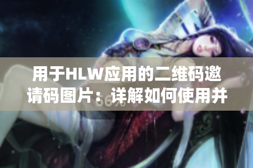 用于HLW应用的二维码邀请码图片：详解如何使用并分享邀请码(1)