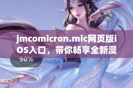 jmcomicron.mic网页版iOS入口，带你畅享全新漫画体验
