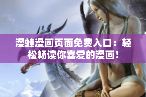 漫蛙漫画页面免费入口：轻松畅读你喜爱的漫画！
