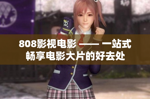 808影视电影 —— 一站式畅享电影大片的好去处