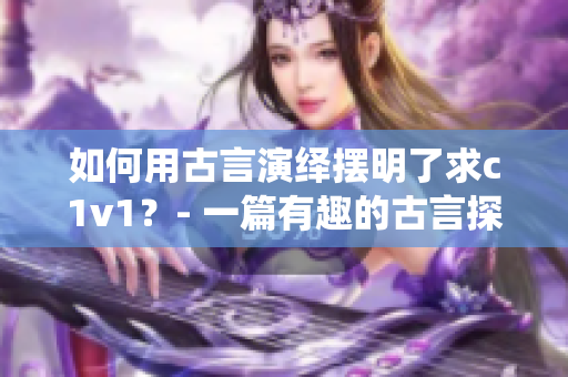如何用古言演绎摆明了求c1v1？- 一篇有趣的古言探秘